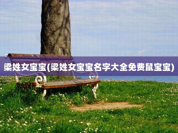 梁姓女宝宝(梁姓女宝宝名字大全免费鼠宝宝)