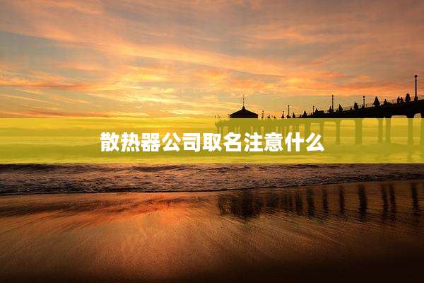散热器公司取名注意什么