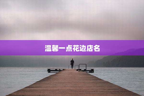 温馨一点花边店名