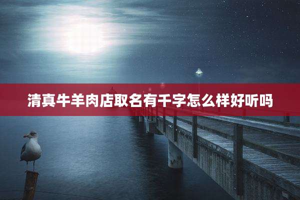清真牛羊肉店取名有千字怎么样好听吗