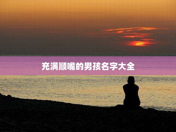 充满顺嘴的男孩名字大全
