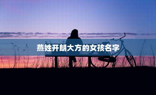 燕姓开朗大方的女孩名字