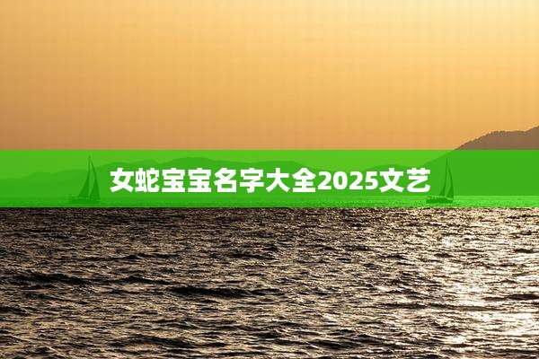 女蛇宝宝名字大全2025文艺
