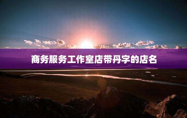 商务服务工作室店带丹字的店名