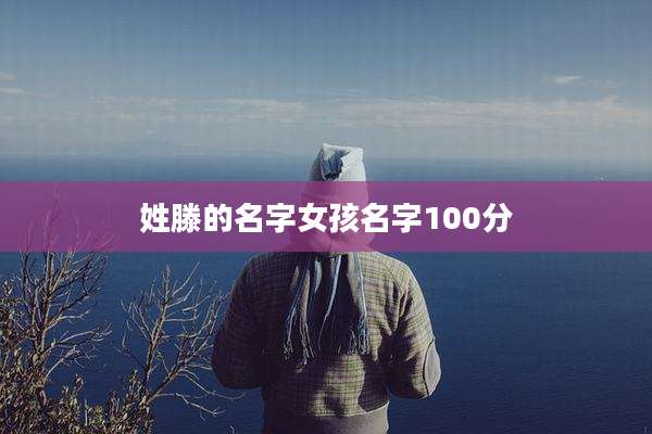 姓滕的名字女孩名字100分