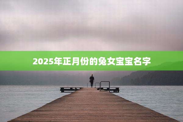 2025年正月份的兔女宝宝名字