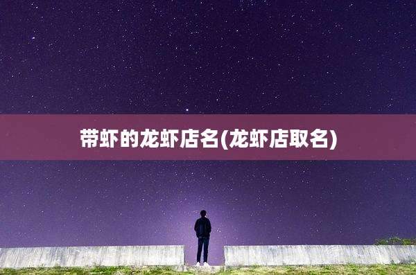 带虾的龙虾店名(龙虾店取名)