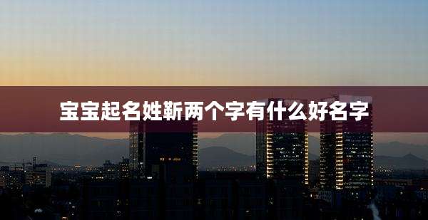 宝宝起名姓靳两个字有什么好名字