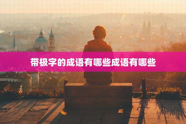 带极字的成语有哪些成语有哪些