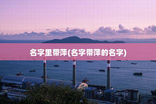 名字里带萍(名字带萍的名字)