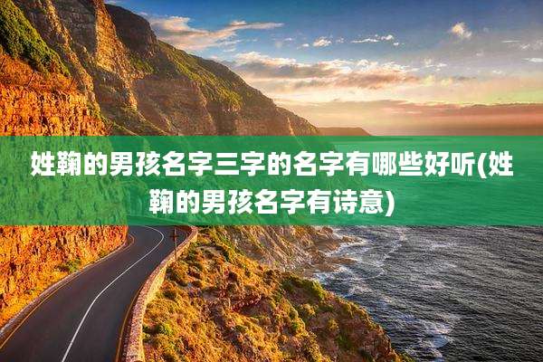 姓鞠的男孩名字三字的名字有哪些好听(姓鞠的男孩名字有诗意)