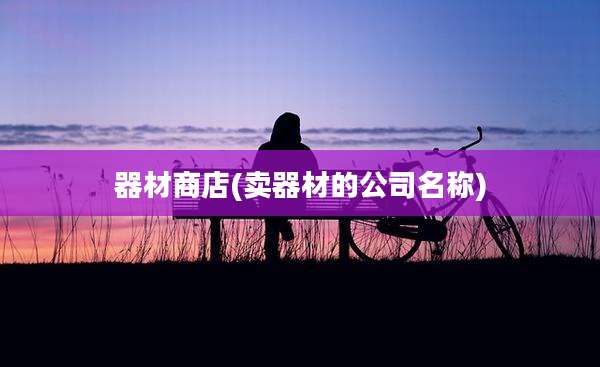器材商店(卖器材的公司名称)