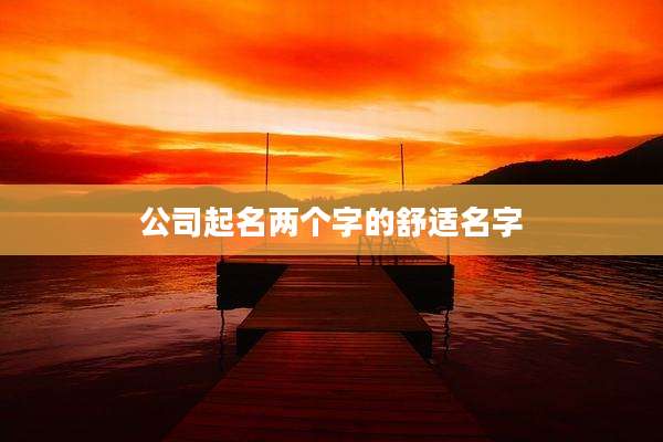 公司起名两个字的舒适名字