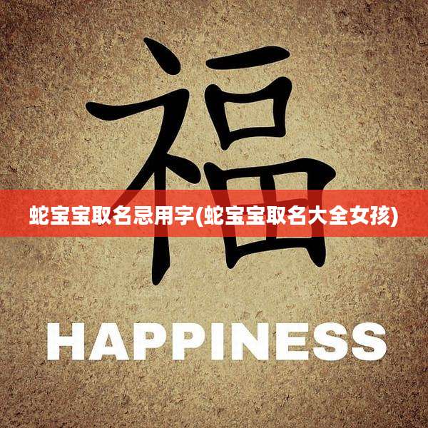 蛇宝宝取名忌用字(蛇宝宝取名大全女孩)