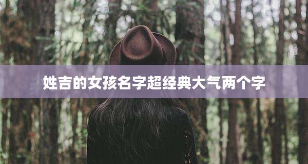 姓吉的女孩名字超经典大气两个字
