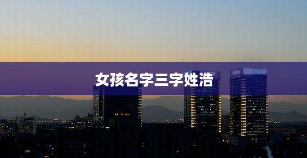 女孩名字三字姓浩