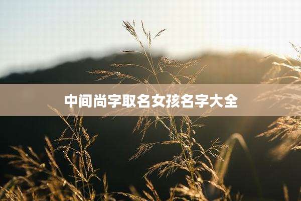 中间尚字取名女孩名字大全