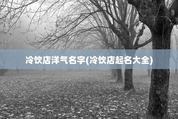 冷饮店洋气名字(冷饮店起名大全)