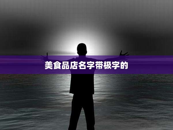 美食品店名字带极字的