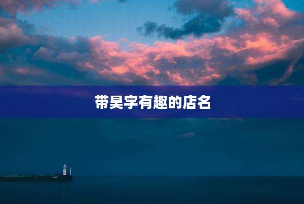 带昊字有趣的店名