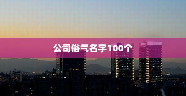 公司俗气名字100个
