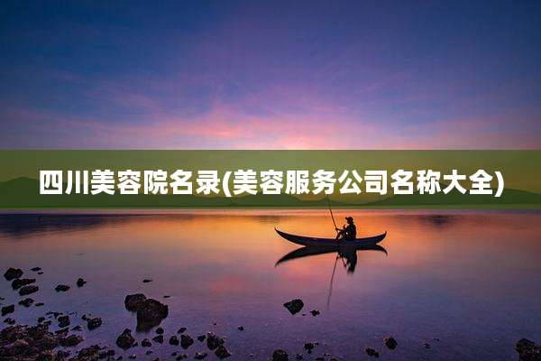 四川美容院名录(美容服务公司名称大全)