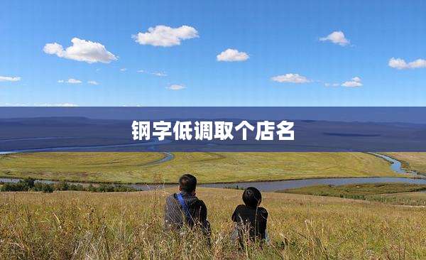 钢字低调取个店名