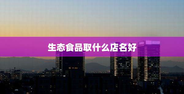 生态食品取什么店名好