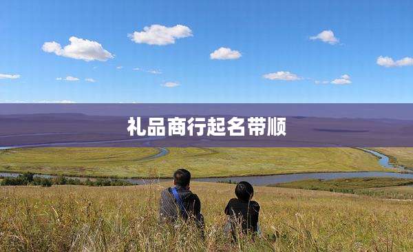 礼品商行起名带顺