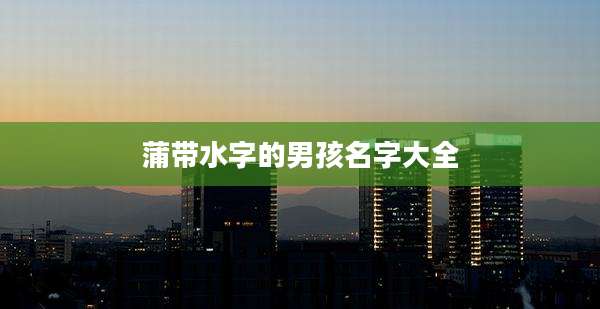 蒲带水字的男孩名字大全