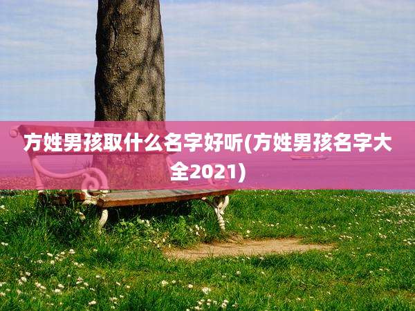方姓男孩取什么名字好听(方姓男孩名字大全2021)