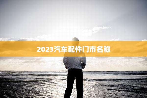 2023汽车配件门市名称