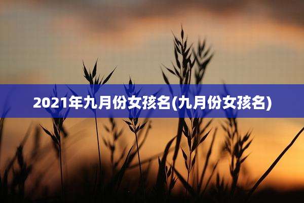 2021年九月份女孩名(九月份女孩名)