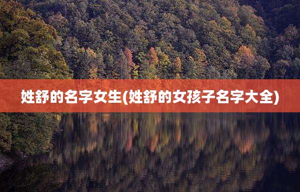 姓舒的名字女生(姓舒的女孩子名字大全)