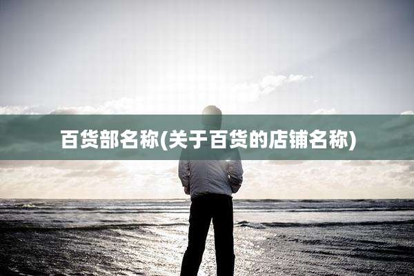 百货部名称(关于百货的店铺名称)