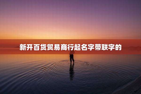 新开百货贸易商行起名字带联字的