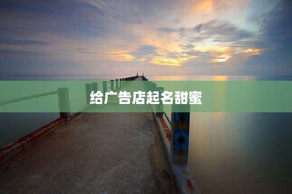给广告店起名甜蜜