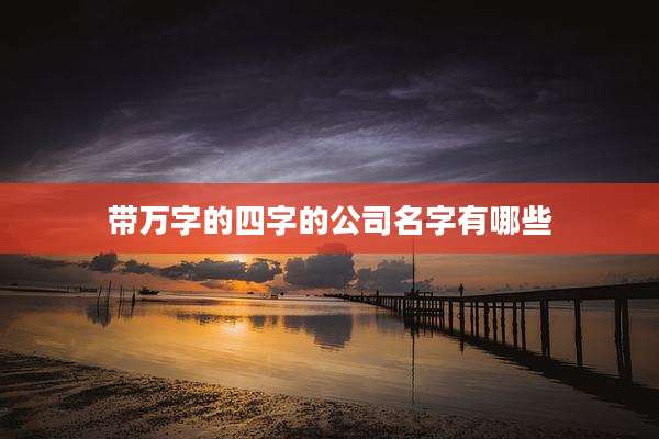 带万字的四字的公司名字有哪些
