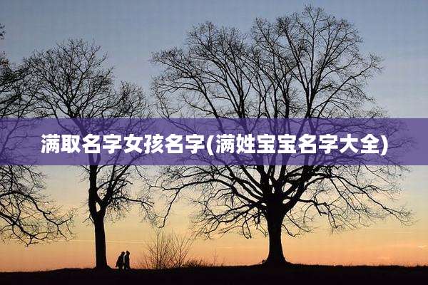 满取名字女孩名字(满姓宝宝名字大全)