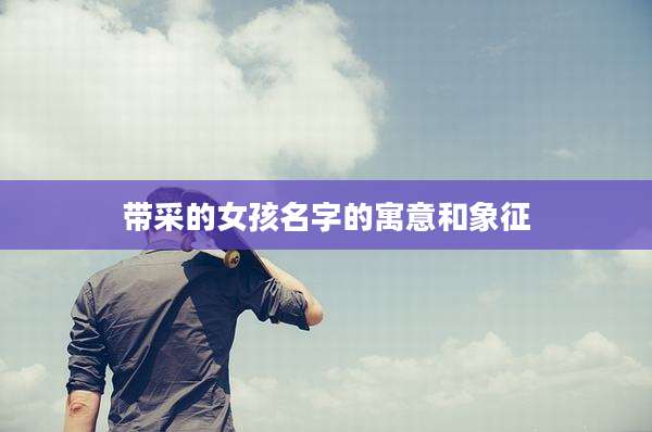 带采的女孩名字的寓意和象征
