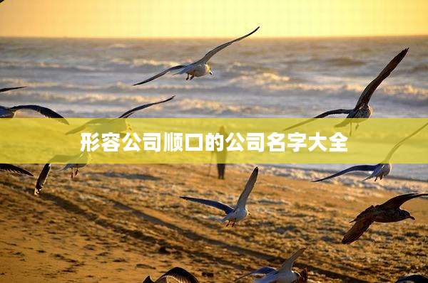 形容公司顺口的公司名字大全