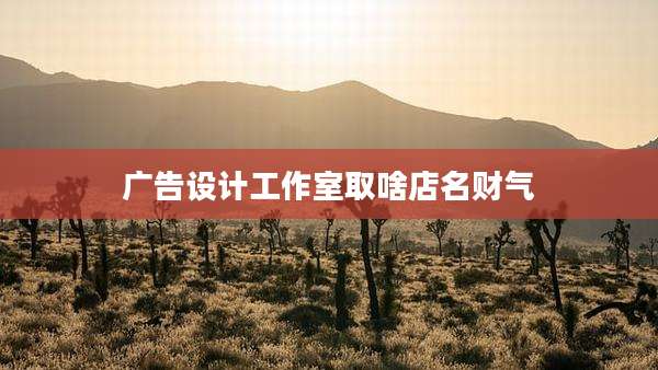 广告设计工作室取啥店名财气