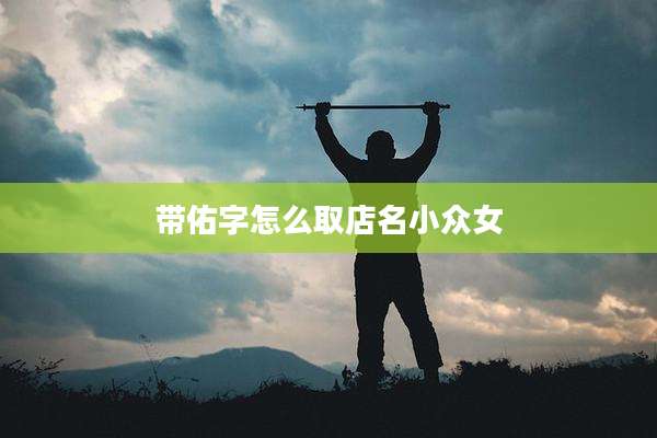 带佑字怎么取店名小众女