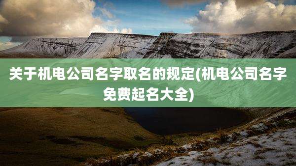 关于机电公司名字取名的规定(机电公司名字免费起名大全)
