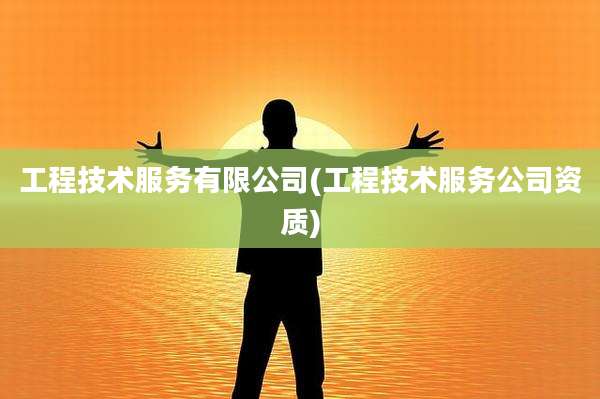 工程技术服务有限公司(工程技术服务公司资质)