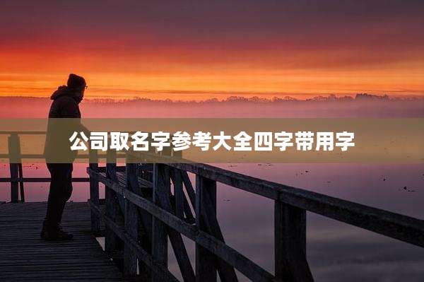 公司取名字参考大全四字带用字