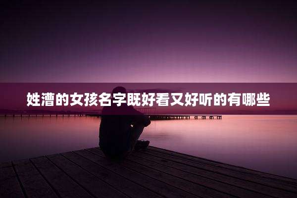 姓漕的女孩名字既好看又好听的有哪些