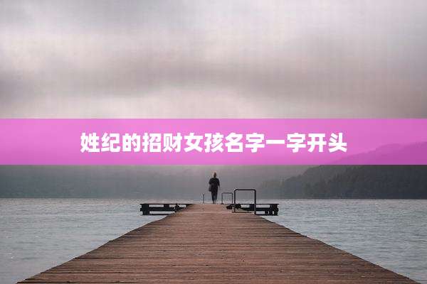 姓纪的招财女孩名字一字开头