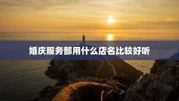 婚庆服务部用什么店名比较好听
