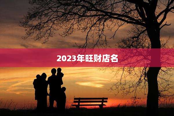 2023年旺财店名